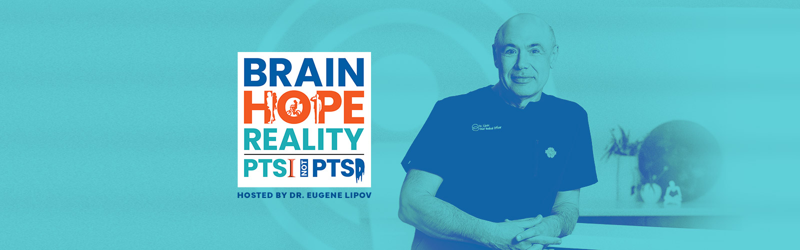 PAD HERO IMAGE: Brain, Hope, Reality: PTSI Not PTSD | A Podcast by Dr. Eugene Lipov